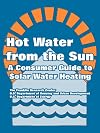 Hot Water from the Sun: A Consumer Guide to Solar Water Heating