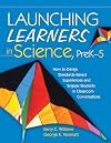 Launching Learners in Science, PreK-5: How to Design Standards-Based Experiences and Engage Students in Classroom Conversations