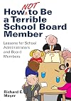 How not to be a terrible school board member : lessons for school administrators and board members