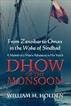 Dhow of the Monsoon: From Zanzibar to Oman In the Wake of Sindbad, A Memoir of a Man's Adventure in His Youth