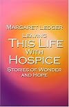 Leaving This Life With Hospice: Stories of Wonder and Hope