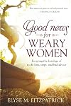 Good News for Weary Women: Escaping the Bondage of To-Do Lists, Steps, and Bad Advice
