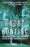 Ghost Hunting: True Stories of Unexplained Phenomena from the Atlantic Paranormal Society