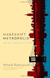 Makeshift Metropolis: Ideas About Cities