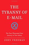 The Tyranny of E-mail: The Four-Thousand-Year Journey to Your Inbox