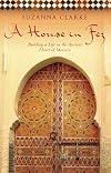 A House in Fez: Building a Life in the Ancient Heart of Morocco