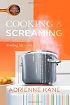 Cooking & Screaming: Finding My Own Recipe for Recovery
