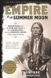 Empire of the Summer Moon: Quanah Parker and the Rise and Fall of the Comanches, the Most Powerful Indian Tribe in American History