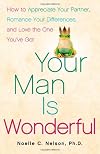 Your Man is Wonderful: How to Appreciate Your Partner, Romance Your Differences, and Love the One You've Got