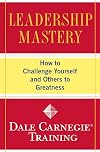 The Dale Carnegie Leadership Mastery Course: How To Challenge Yourself and Others To Greatness