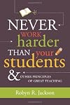 Never Work Harder Than Your Students and Other Principles of Great Teaching