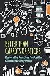 Better Than Carrots or Sticks: Restorative Practices for Positive Classroom Management