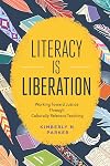Literacy Is Liberation: Working Toward Justice Through Culturally Relevant Teaching