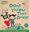 Don't Throw That Away!: A Lift-the-Flap Book about Recycling and Reusing (Little Green Books)