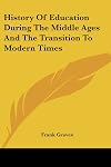 A History of Education During the Middle Ages and the Transition To Modern Times
