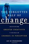 The Forgotten Half of Change: Achieving Greater Creativity through Changes in Perception