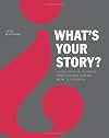 What's Your Story?: Using Stories to Ignite Performance and Be More Successful