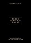 Be the Worst You Can Be: Life's Too Long for Patience & Virtue