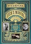 The Steampunk User's Manual: An Illustrated Practical and Whimsical Guide to Creating Retro-futurist Dreams