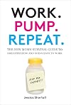 Work. Pump. Repeat.: The New Mom's Survival Guide to Breastfeeding and Going Back to Work
