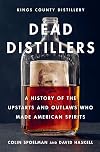 Dead Distillers: A History of the Upstarts and Outlaws Who Made American Spirits