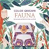 Color Origami: Fauna (Adult Coloring Book): 60 Animals and Birds to Color and Fold