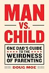 Man vs. Child: One Dad’s Guide to the Weirdness of Parenting