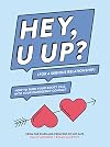HEY, U UP? (For a Serious Relationship): How to Turn Your Booty Call into Your Emergency Contact