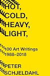 Hot, Cold, Heavy, Light, 100 Art Writings 1988-2018
