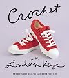 Crochet with London Kaye: Projects and Ideas to Yarn Bomb Your Life