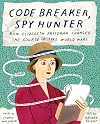 Code Breaker, Spy Hunter: How Elizebeth Friedman Changed the Course of Two World Wars