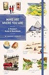 Make Art Where You Are (Guided Sketchbook): A Travel Sketchbook and Guide