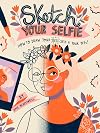 Sketch Your Selfie: How to Draw Your Best Self (and Your BFFs)