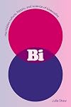 Bi: The Hidden Culture, History, and Science of Bisexuality