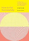 How to Fail Successfully: Finding Your Creative Potential Through Mistakes and Challenges