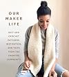 Our Maker Life: Knit and Crochet Patterns, Inspiration, and Tales from the Creative Community