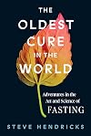 The Oldest Cure in the World: Adventures in the Art and Science of Fasting