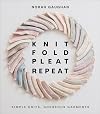 Knit Fold Pleat Repeat: Simple Knits, Gorgeous Garments