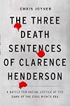 The Three Death Sentences of Clarence Henderson: A Battle for Racial Justice at the Dawn of the Civil Rights Era