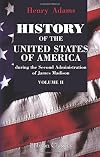 History of the United States of America During the Second Administration of James Madison, Volume 1 of 2