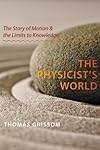The Physicist's World: The Story of Motion and the Limits to Knowledge