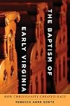 The Baptism of Early Virginia: How Christianity Created Race