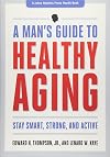 A Man's Guide to Healthy Aging: Stay Smart, Strong, and Active (A Johns Hopkins Press Health Book)