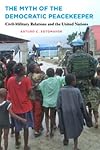 The Myth of the Democratic Peacekeeper: Civil-Military Relations and the United Nations