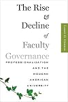 The Rise and Decline of Faculty Governance: Professionalization and the Modern American University