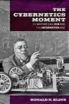 The Cybernetics Moment: Or Why We Call Our Age the Information Age (New Studies in American Intellectual and Cultural History)