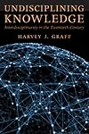 Undisciplining Knowledge: Interdisciplinarity in the Twentieth Century