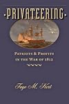 Privateering: Patriots and Profits in the War of 1812 (Johns Hopkins Books on the War of 1812)