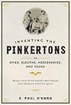 Inventing the Pinkertons; or, Spies, Sleuths, Mercenaries, and Thugs