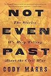 Not Even Past: The Stories We Keep Telling about the Civil War
